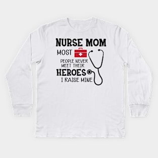 Nurse Mom - Most people never meet their heroes I raise mine Kids Long Sleeve T-Shirt